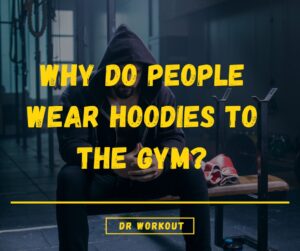 Why People Workout in Hoodies & Sweats (Real Reason)
